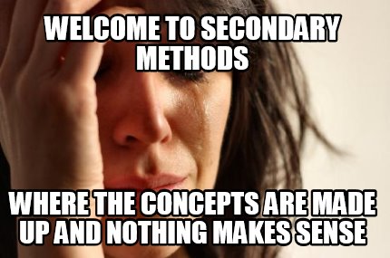 welcome-to-secondary-methods-where-the-concepts-are-made-up-and-nothing-makes-se