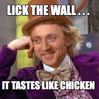 lick-the-wall-.-.-.-it-tastes-like-chicken