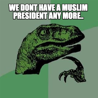 we-dont-have-a-muslim-president-any-more