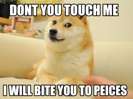 dont-you-touch-me-i-will-bite-you-to-peices