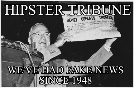 hipster-tribune-weve-had-fake-news-since-19480