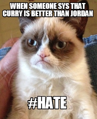 when-someone-sys-that-curry-is-better-than-jordan-hate