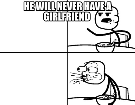 he-will-never-have-a-girlfriend316