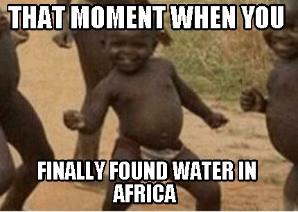 that-moment-when-you-finally-found-water-in-africa