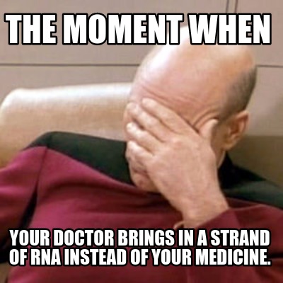 the-moment-when-your-doctor-brings-in-a-strand-of-rna-instead-of-your-medicine