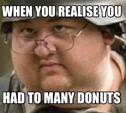 when-you-realise-you-had-to-many-donuts