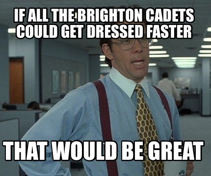 if-all-the-brighton-cadets-could-get-dressed-faster-that-would-be-great