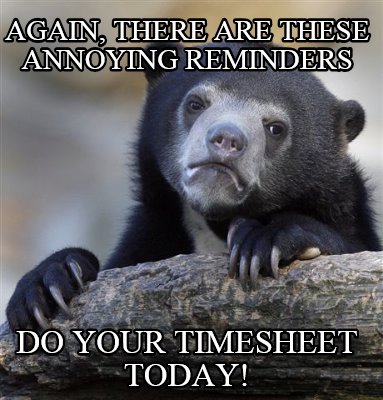 again-there-are-these-annoying-reminders-do-your-timesheet-today