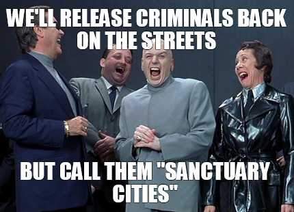well-release-criminals-back-on-the-streets-but-call-them-sanctuary-cities