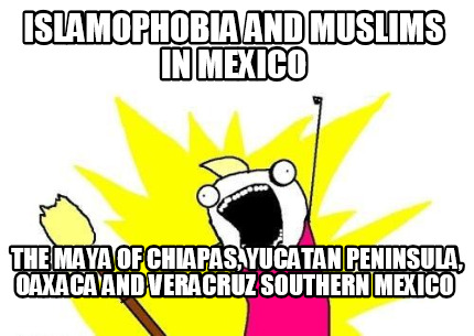 islamophobia-and-muslims-in-mexico-the-maya-of-chiapas-yucatan-peninsula-oaxaca-