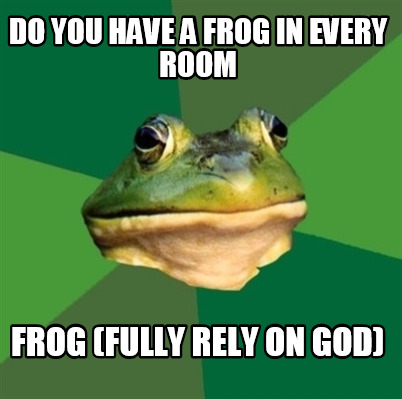 do-you-have-a-frog-in-every-room-frog-fully-rely-on-god