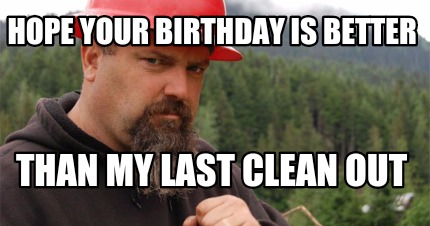 hope-your-birthday-is-better-than-my-last-clean-out