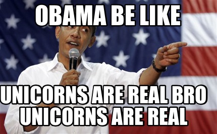 obama-be-like-unicorns-are-real-bro-unicorns-are-real