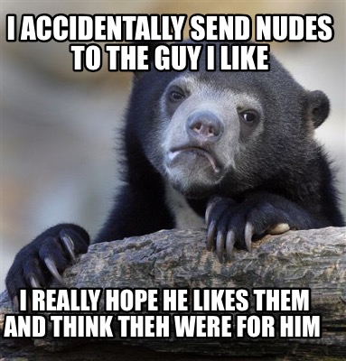 i-accidentally-send-nudes-to-the-guy-i-like-i-really-hope-he-likes-them-and-thin