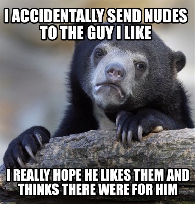i-accidentally-send-nudes-to-the-guy-i-like-i-really-hope-he-likes-them-and-thin2