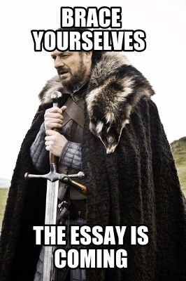 brace-yourselves-the-essay-is-coming