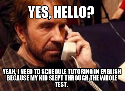 yes-hello-yeah-i-need-to-schedule-tutoring-in-english-because-my-kid-slept-throu