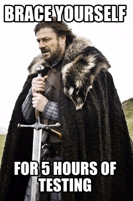 brace-yourself-for-5-hours-of-testing