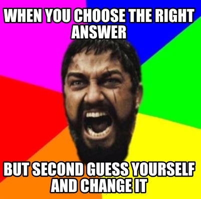 when-you-choose-the-right-answer-but-second-guess-yourself-and-change-it