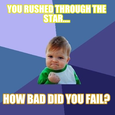 you-rushed-through-the-star....-how-bad-did-you-fail