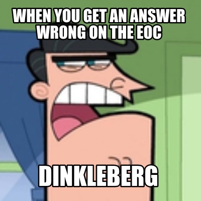 when-you-get-an-answer-wrong-on-the-eoc-dinkleberg
