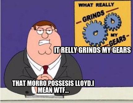 it-relly-grinds-my-gears-that-morro-possesis-lloyd.i-mean-wtf
