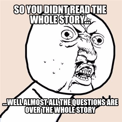 so-you-didnt-read-the-whole-story...-...well-almost-all-the-questions-are-over-t