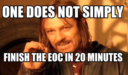 one-does-not-simply-finish-the-eoc-in-20-minutes