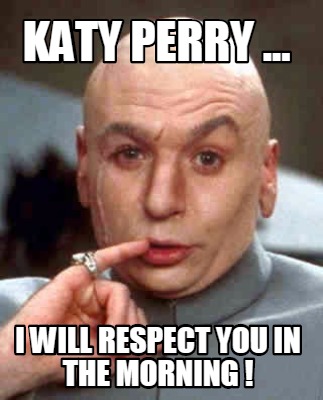 katy-perry-...-i-will-respect-you-in-the-morning-