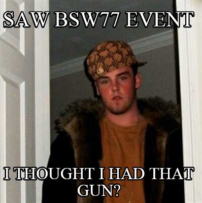saw-bsw77-event-i-thought-i-had-that-gun