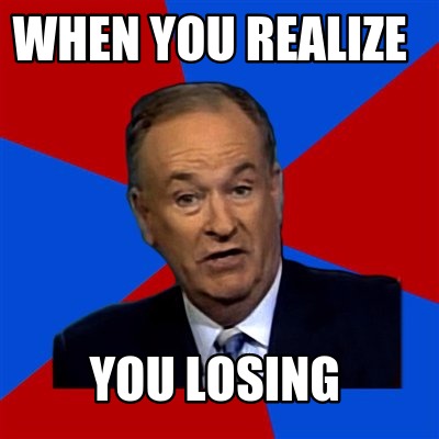 when-you-realize-you-losing