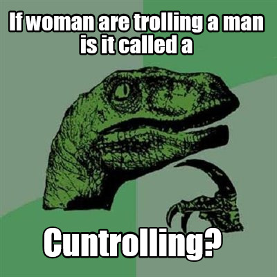 if-woman-are-trolling-a-man-is-it-called-a-cuntrolling
