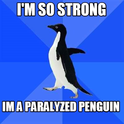 im-so-strong-im-a-paralyzed-penguin