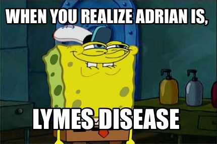when-you-realize-adrian-is-lymes-disease