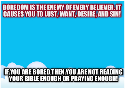 boredom-is-the-enemy-of-every-believer.-it-causes-you-to-lust-want-desire-and-si