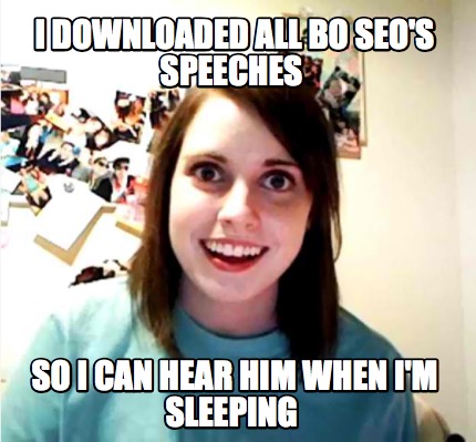 i-downloaded-all-bo-seos-speeches-so-i-can-hear-him-when-im-sleeping