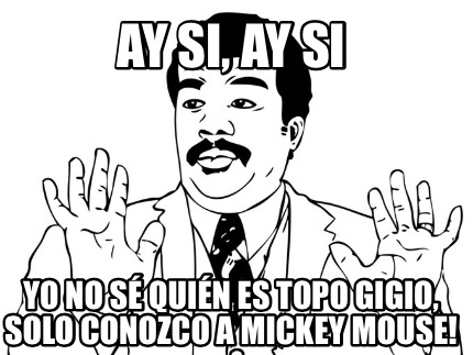 ay-si-ay-si-yo-no-s-quin-es-topo-gigio-solo-conozco-a-mickey-mouse
