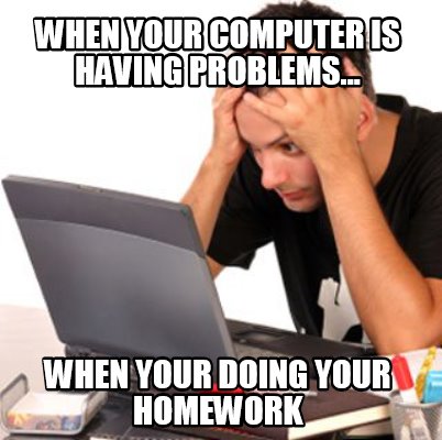 when-your-computer-is-having-problems...-when-your-doing-your-homework
