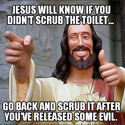 jesus-will-know-if-you-didnt-scrub-the-toilet...-go-back-and-scrub-it-after-youv