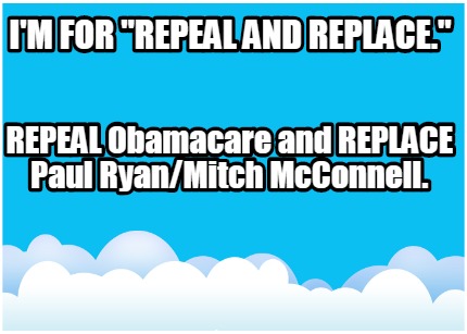 im-for-repeal-and-replace.-repeal-obamacare-and-replace-paul-ryanmitch-mcconnell