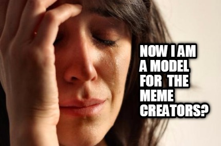now-i-am-a-model-for-the-meme-creators