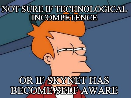 not-sure-if-technological-incompetence-or-if-skynet-has-become-self-aware