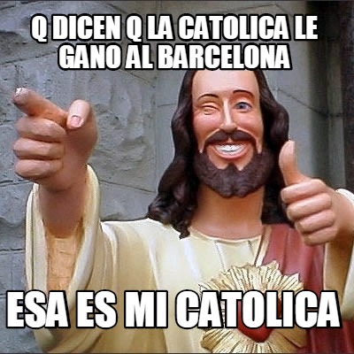 q-dicen-q-la-catolica-le-gano-al-barcelona-esa-es-mi-catolica