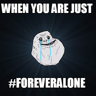 when-you-are-just-foreveralone