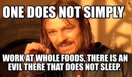one-does-not-simply-work-at-whole-foods-there-is-an-evil-there-that-does-not-sle9