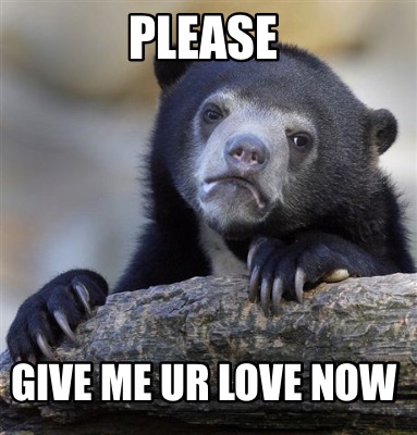 please-give-me-ur-love-now