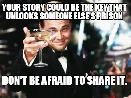 your-story-could-be-the-key-that-unlocks-someone-elses-prison-dont-be-afraid-to-