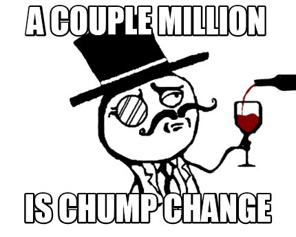 a-couple-million-is-chump-change
