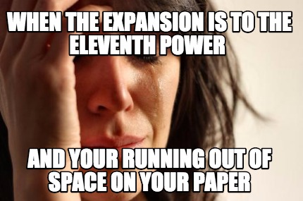 when-the-expansion-is-to-the-eleventh-power-and-your-running-out-of-space-on-you