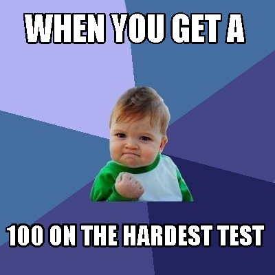 when-you-get-a-100-on-the-hardest-test
